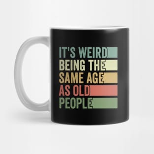 Its Weird Being The Same Age As Old People Mug